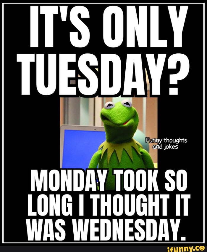 How Is It Only Tuesday?