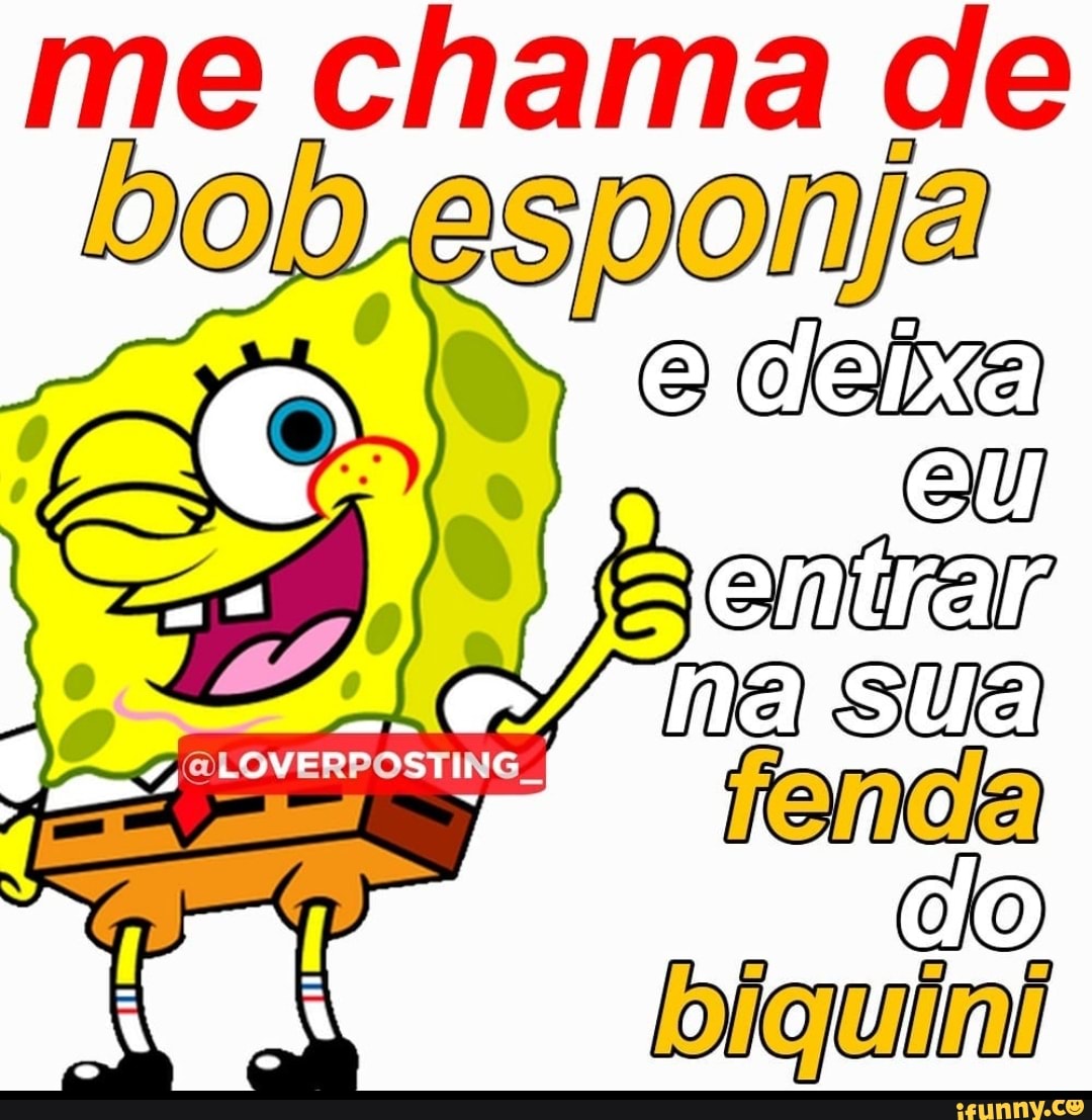 Me chama de bob esponja eU) - iFunny Brazil