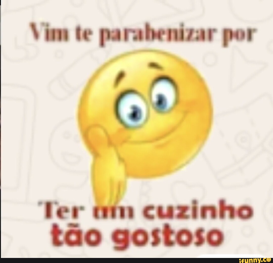 Vim te parabenizar por GO. Ter im cuzinho tão gostoso - iFunny Brazil