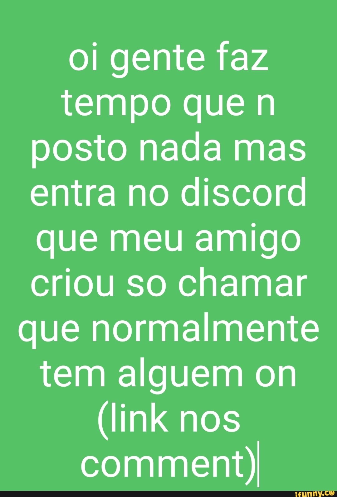 Importante: A um ano atrás eu fiz um discord para eu e uns amigos do ifunny