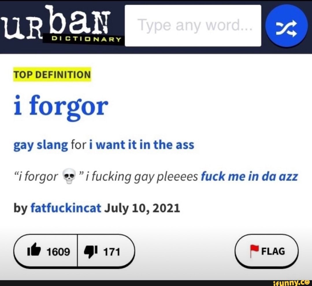 TOP DEFINITION i forgor gay slang for i want it in the ass i