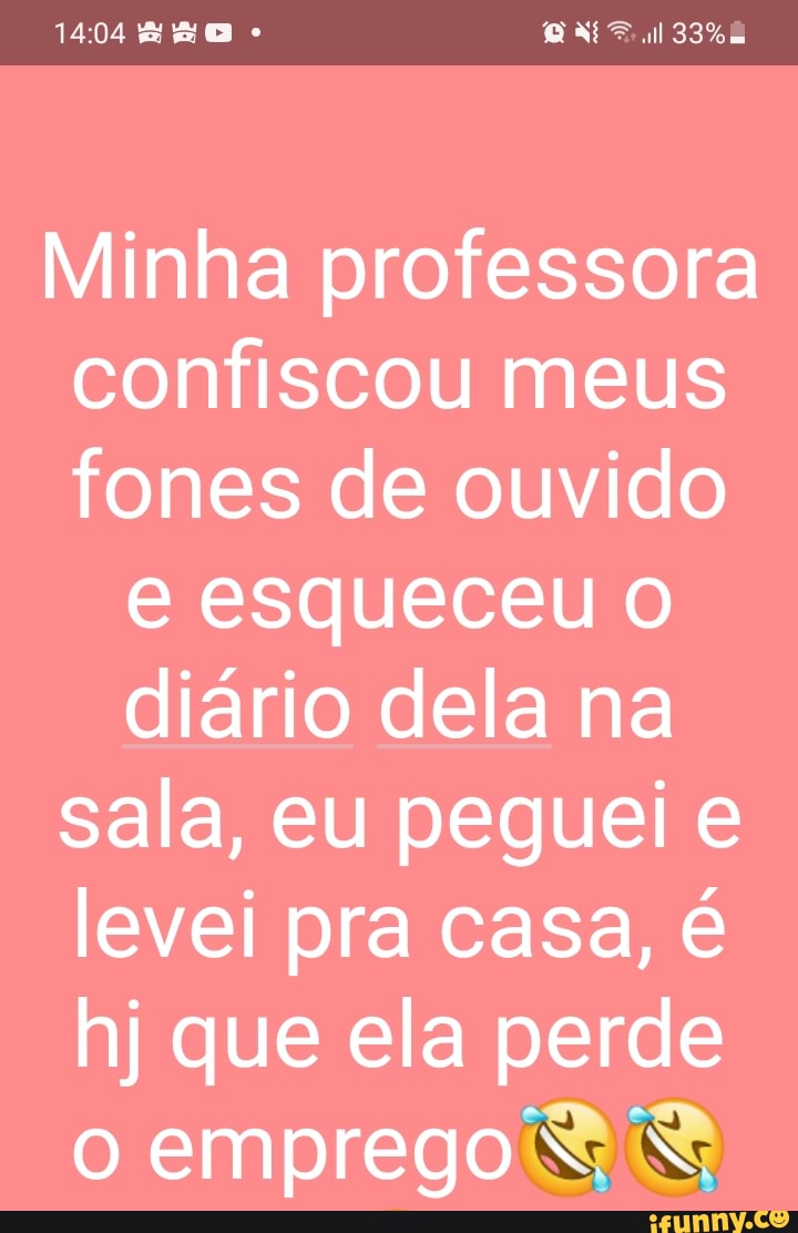 Minha professora confiscou meus fones de ouvido e esqueceu diário dela na  sala, eu peguei e levei pra casa, é hj que ela perde o emprego - iFunny  Brazil