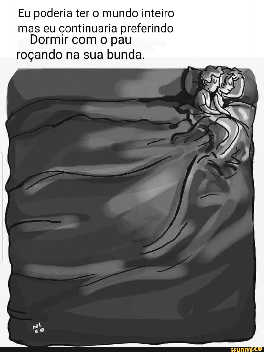 Eu poderia ter o mundo inteiro mas eu continuaria preferindo Dormir com o  pau roçando na sua bunda. - iFunny Brazil