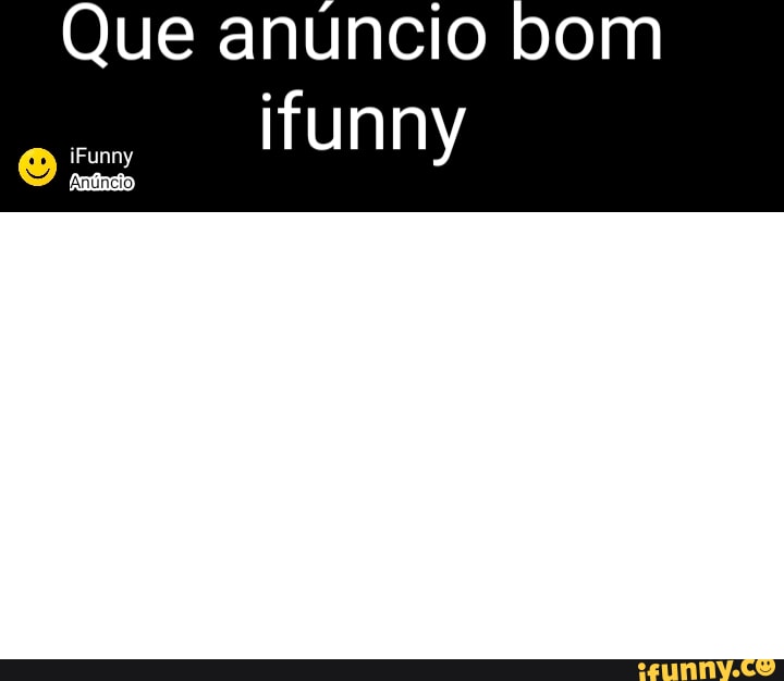 Que Anúncio Bom Ifunny Ifunny Ifunny Brazil 