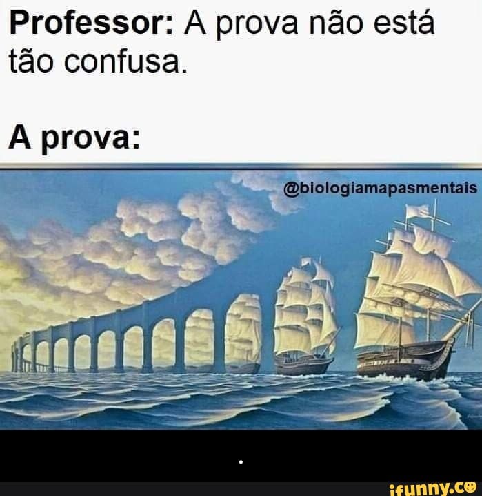 Professor: fiquem tranquilos, a prova não tá confusa. prova: - iFunny Brazil