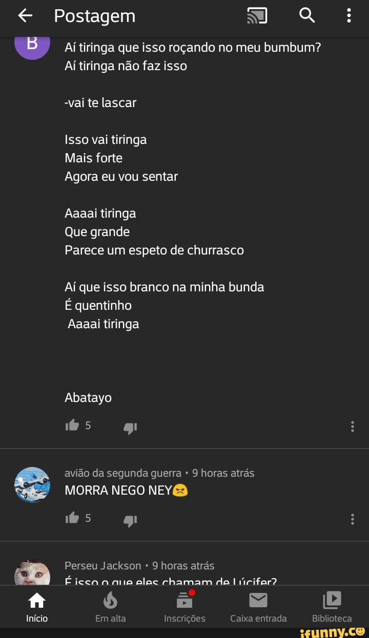 B O Aítiringa que isso roçando no meu bumbum? Ai tiringa nao faz isso -vai  te lascar