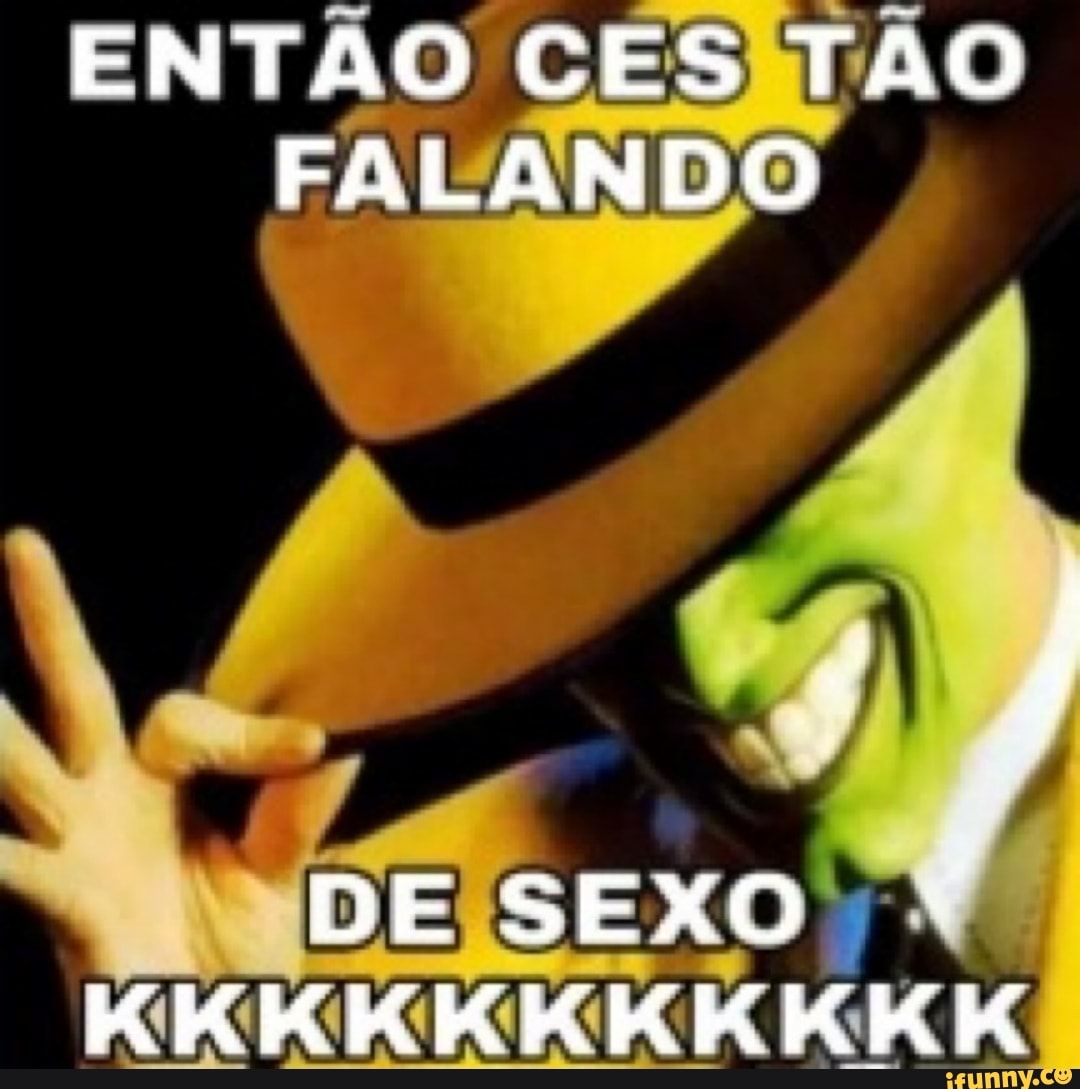 ENTÃO CES TÃO FALANDO DE SEXO KKKKKK KKK IK - iFunny Brazil