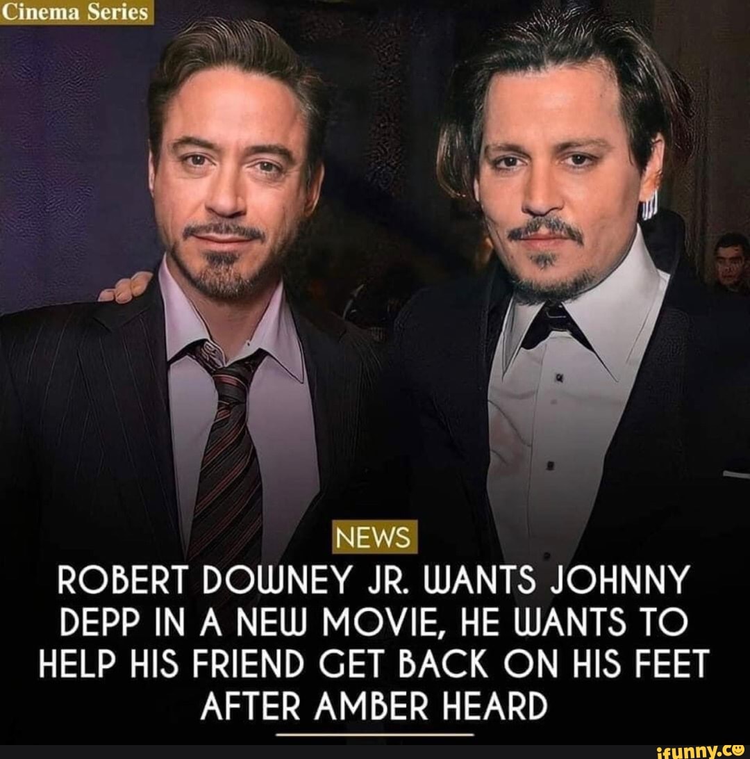 Cimema Series ROBERT DOWN JR. WANTS JOHNNY DEPP IN A NEW MOVIE, HE WANTS TO  HELP HIS FRIEND GET BACK ON HIS FEET AFTER AMBER HEARD - iFunny Brazil