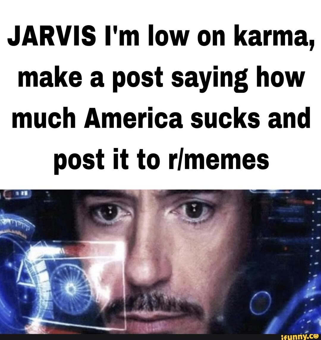 Jarvis! My karma is low! Post another man face meme! : r/GoCommitDie