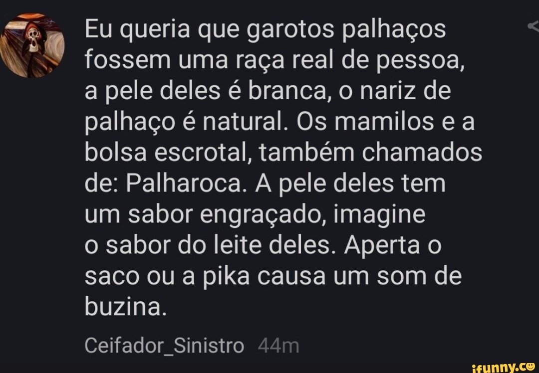 Eu queria que garotos palhaços fossem uma raça real de pessoa, a pele deles  é branca,