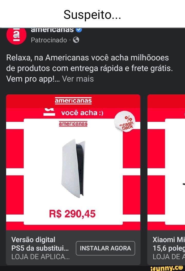 Acho q estão tentando me enganar oo 23% Instagram a americanas Patrocinado  relaxa, na Americanas mm você acha americanas R$ 290,45 Instalar agora  000000 Al americanas Versão digital da substituição Ao - iFunny Brazil