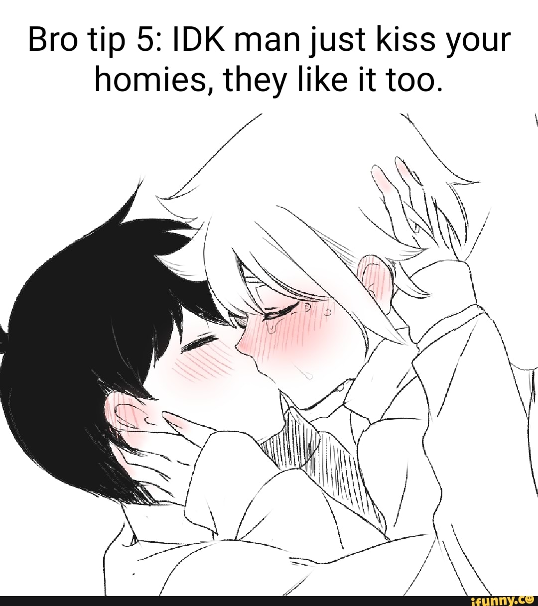 Bro tip 5: IDK man just kiss your homies, they like it too. - iFunny Brazil