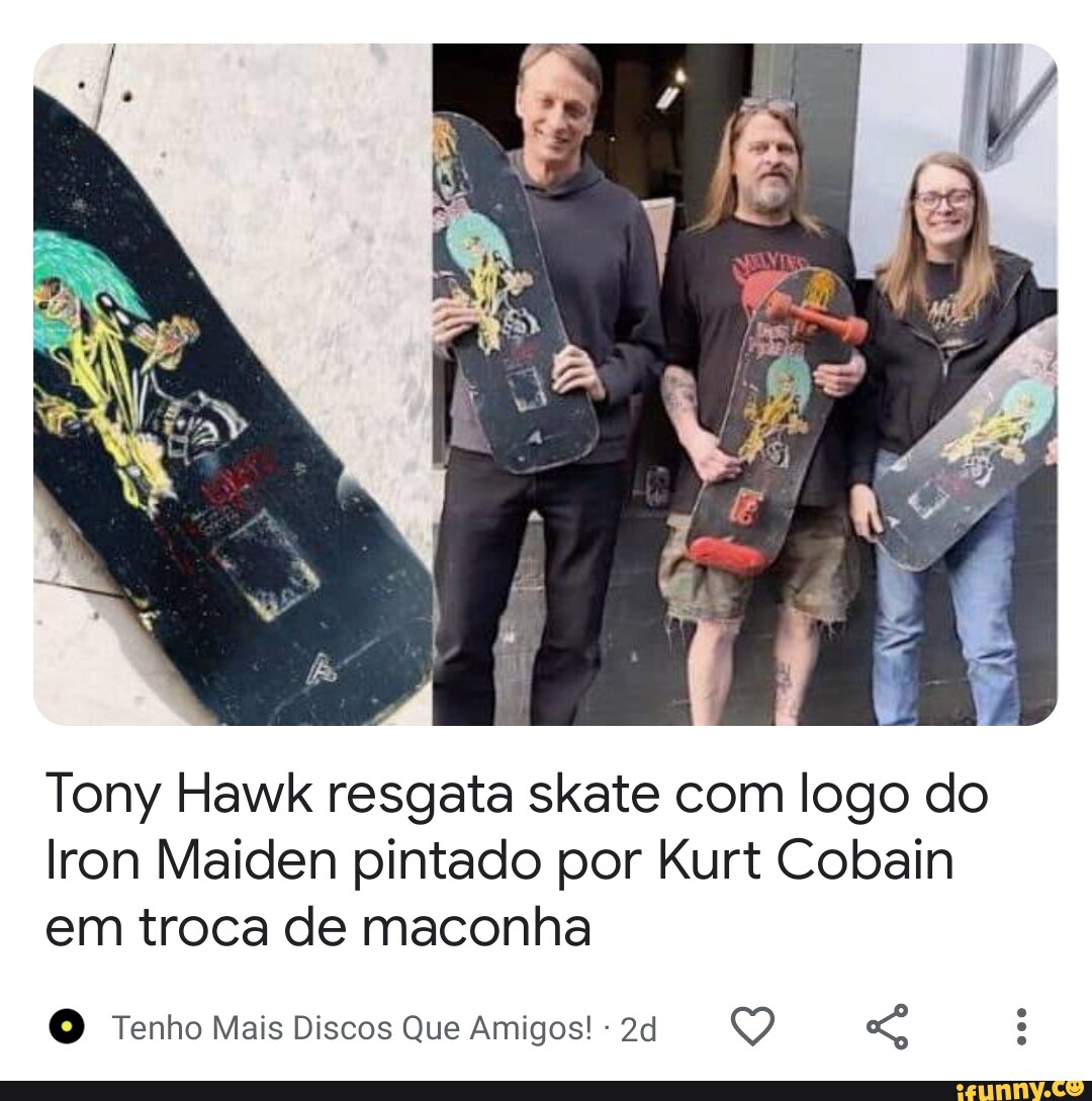 Tony Hawk resgata skate com logo do Iron Maiden pintado por Kurt Cobain em  troca de maconha