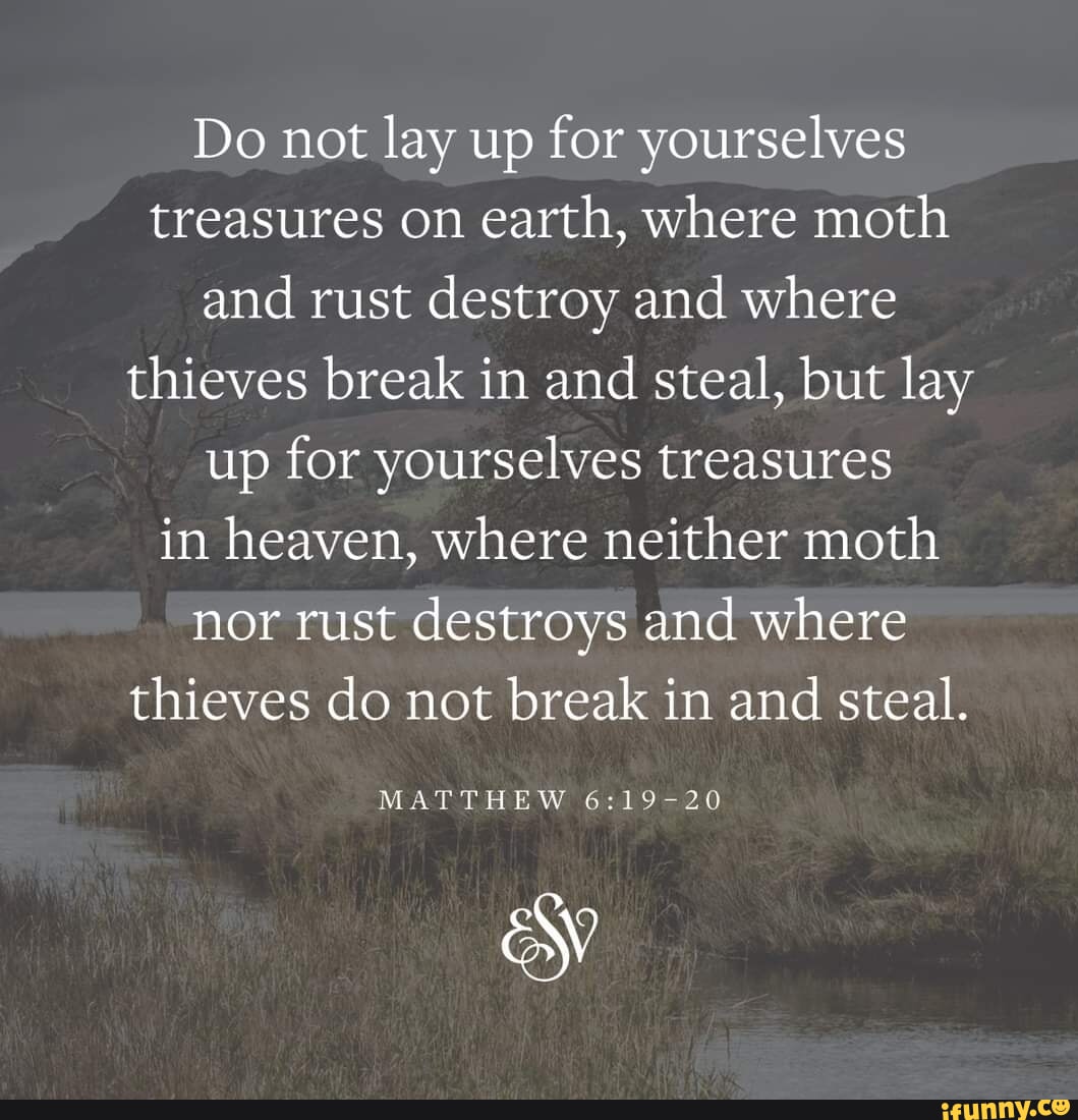 Do not lay up for yourselves treasures on earth, where moth and rust ...