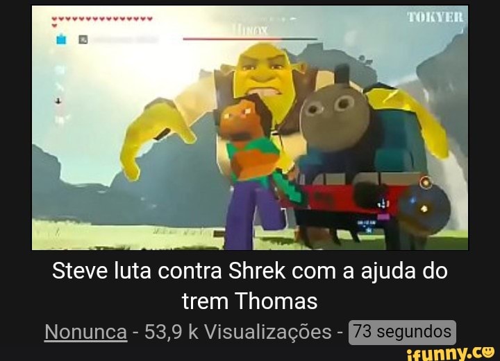 Preciso falar mais algo? Steve luta contra Shrek com a ajuda do trem Thomas  Nonunca lol