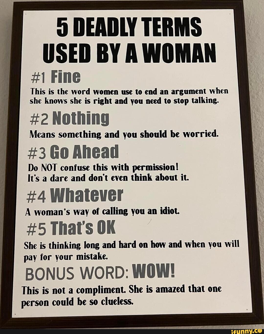 5 Deadly Terms Used By A Woman: 1. Fine: This is the word women use to end  an argument when she knows she is right and you need to shut up. 2.