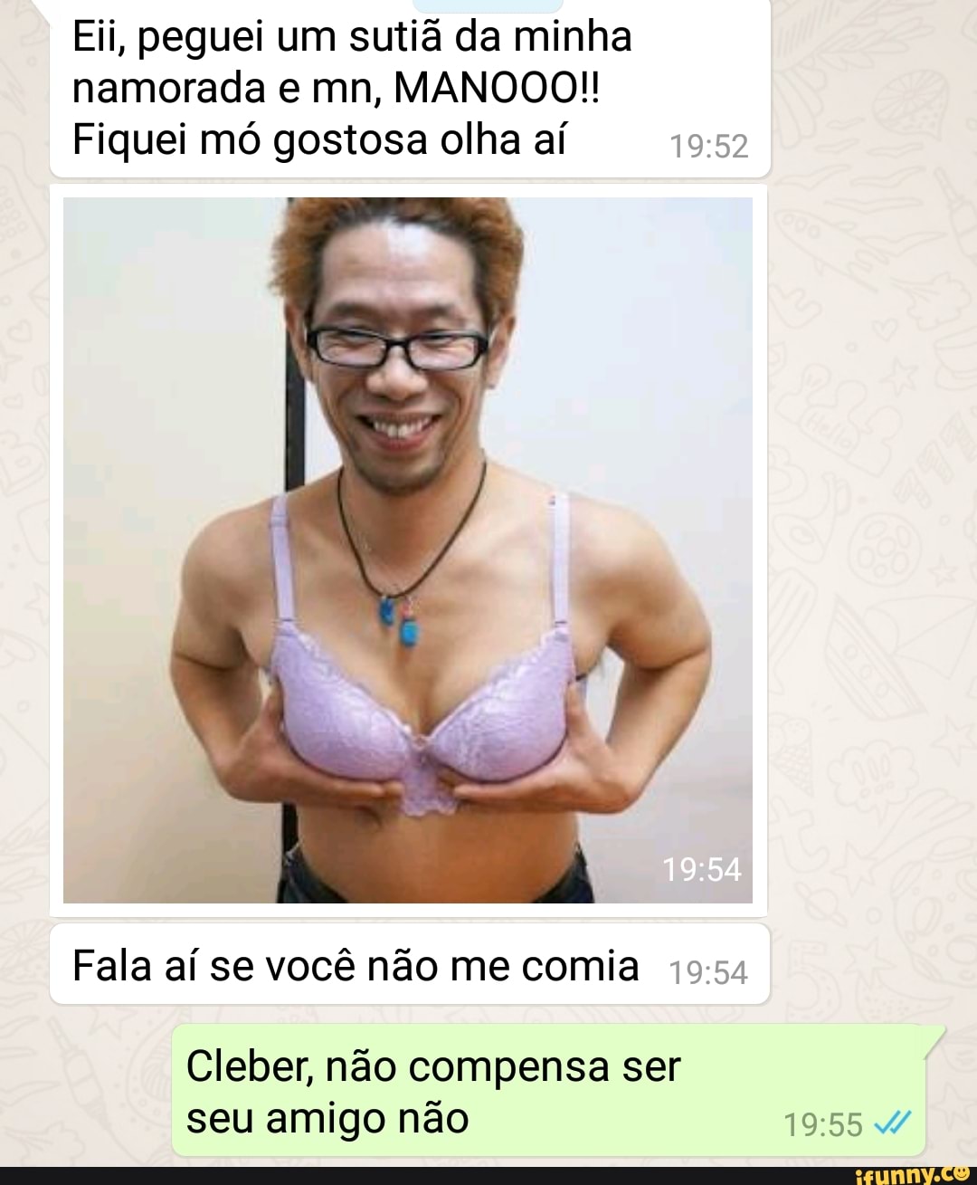 Eii, peguei um sutiã da minha namorada e mn, MANOOO!! Fiquei mó gostosa  olha aí Fala aí se você não me comia Cleber, não compensa ser seu amigo não  - iFunny Brazil