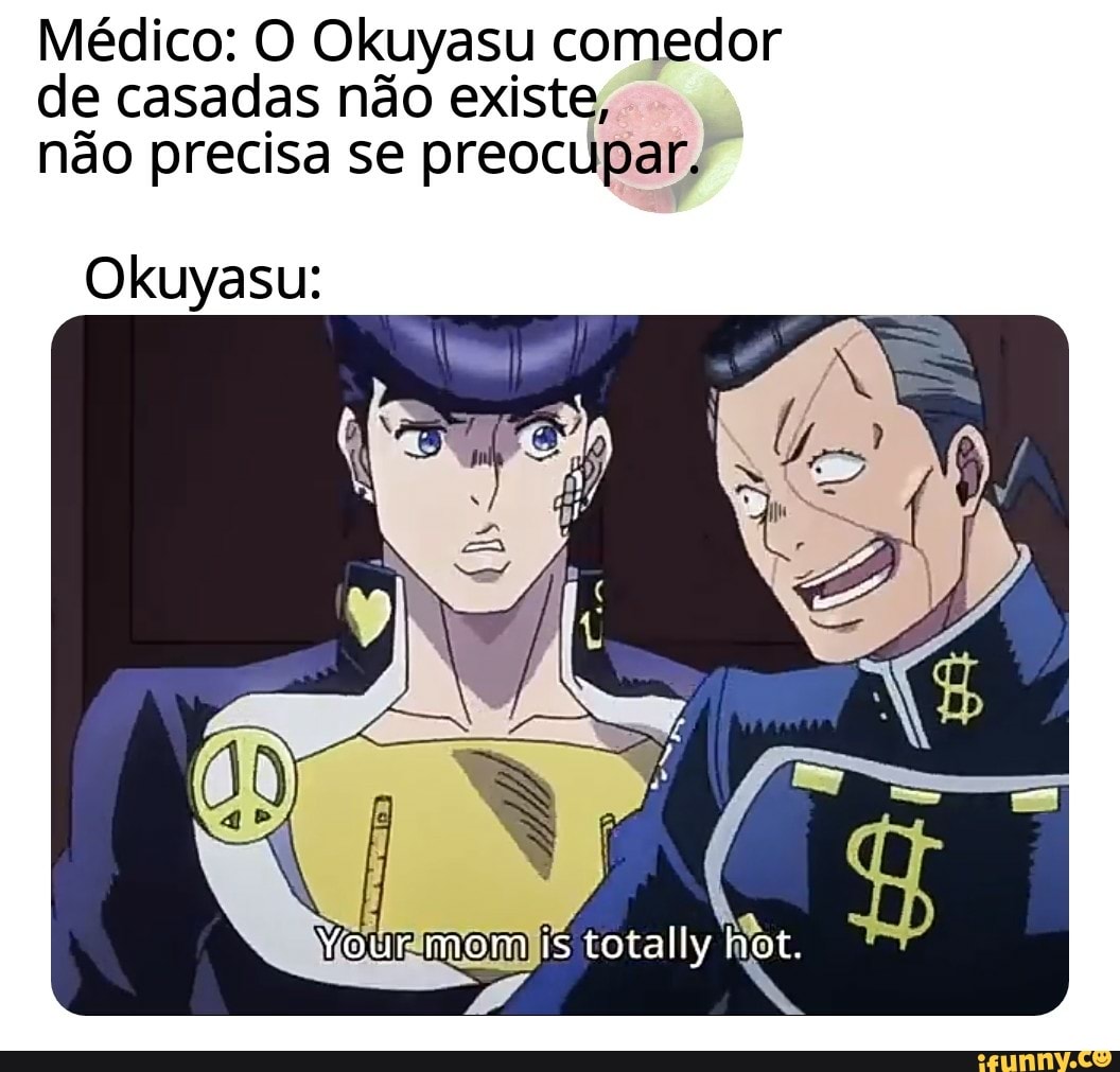 Médico: O Okuyasu comedor de casadas não existe, não precisa se preocupar.  Okuyasu: - iFunny Brazil