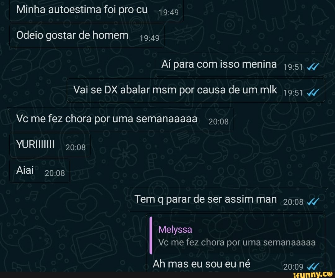 Minha autoestima foi pro cu Odeio gostar de homem Aí para com isso menina  4/ Vai