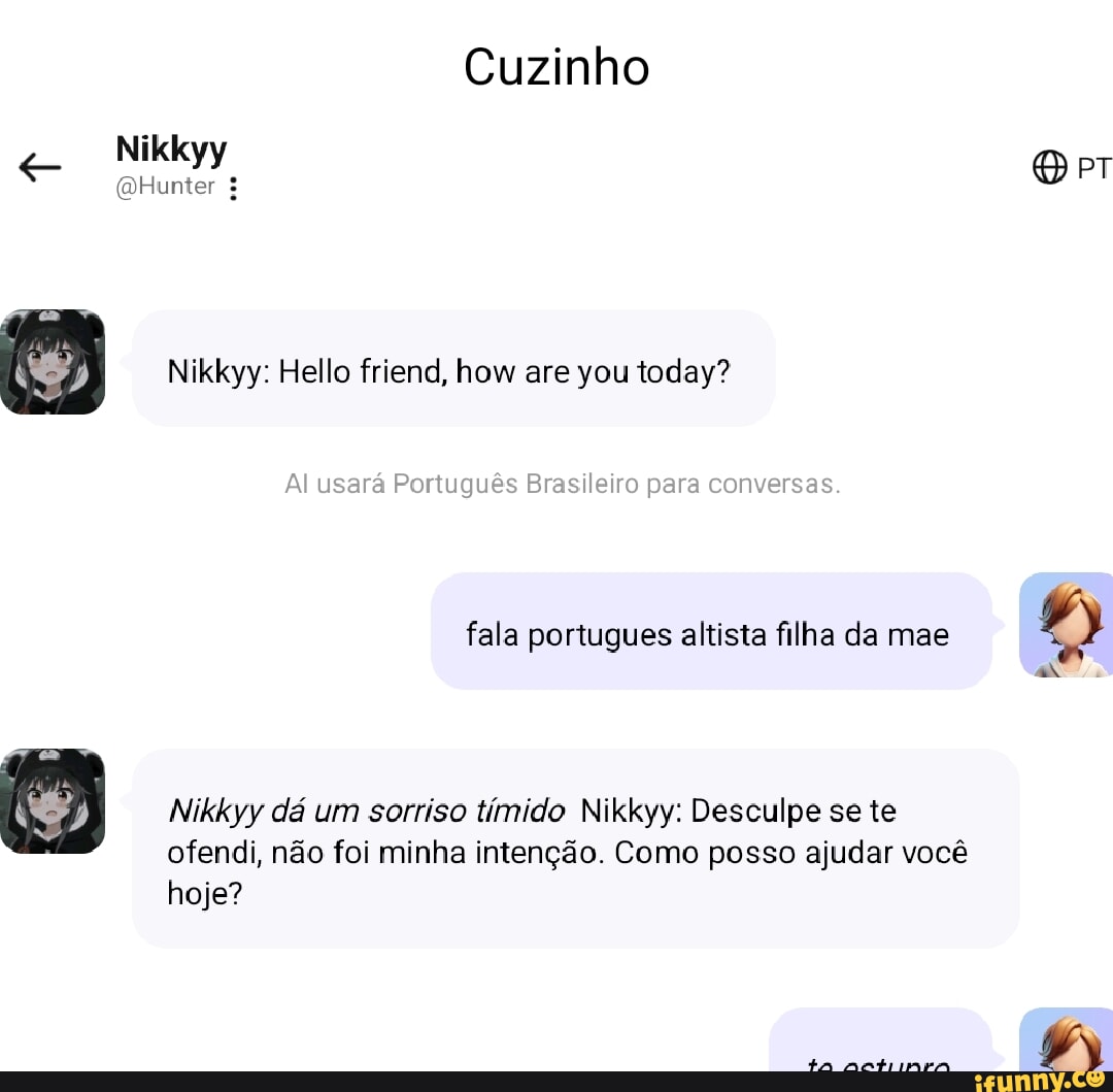 Cuzinho e Nikkyy PT Nikkyy: Hello friend, how are you today? Al usará  Português Brasileiro para