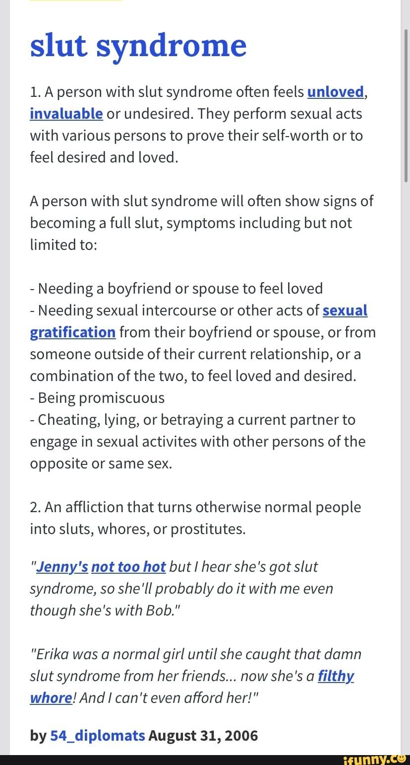 Slut syndrome 1. person with slut syndrome often feels unloved, invaluable  or undesired. They perform sexual