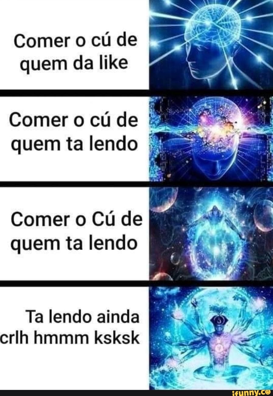 Comer o cú de quem da like quem ta lendo É Comer o Cú de É quem ta lendo Ta  lendo ainda - iFunny Brazil