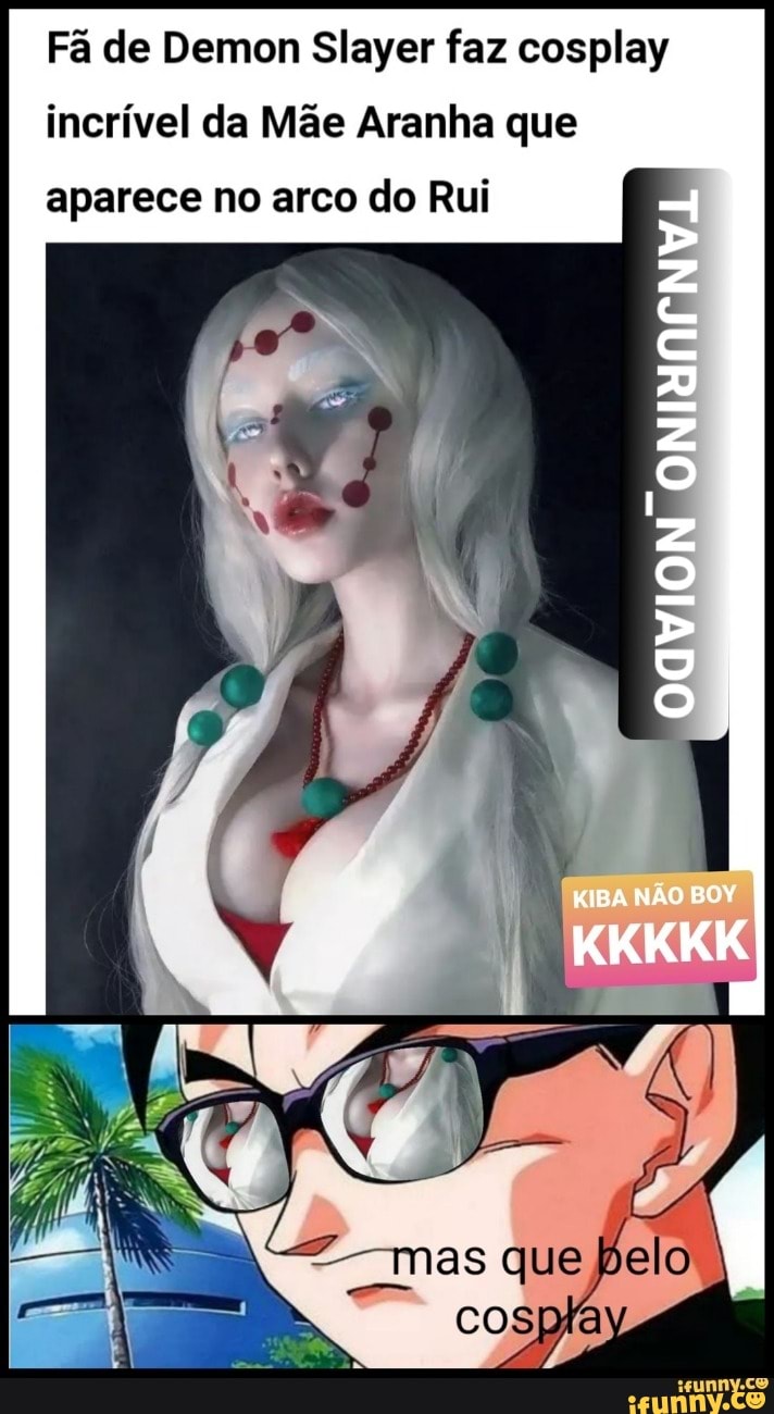 Fã de Demon Slayer faz cosplay incrível da Mãe Aranha que aparece no arco  do Rui KIBA NÃO BOY KKKKK mas belo - iFunny Brazil