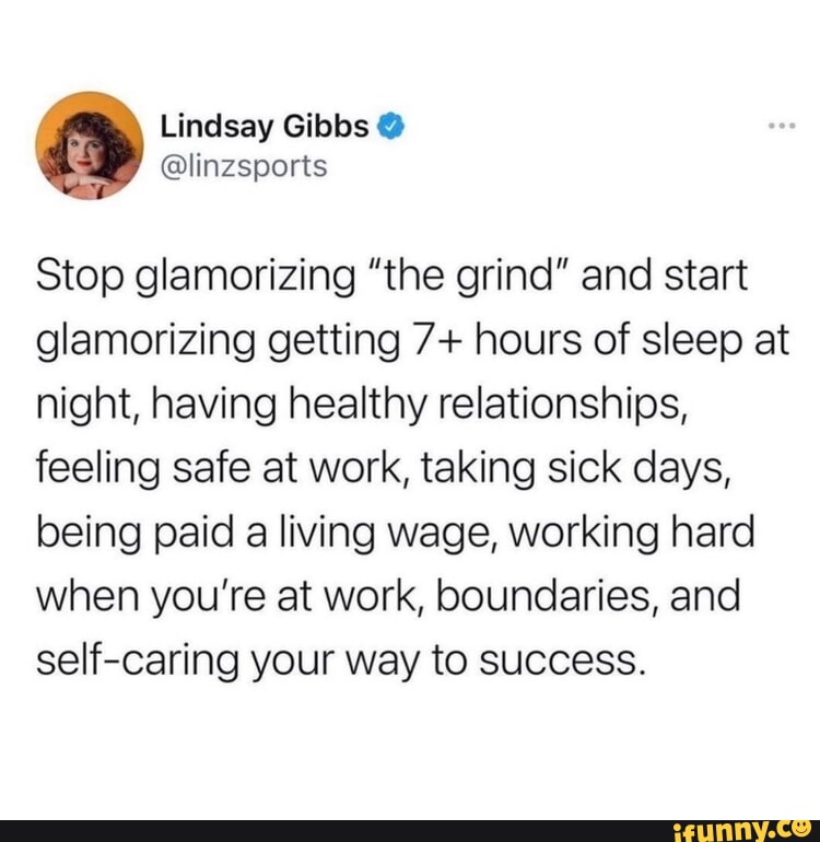 Stop Glamorizing The Grind And Start Glamorizing Whatever This
