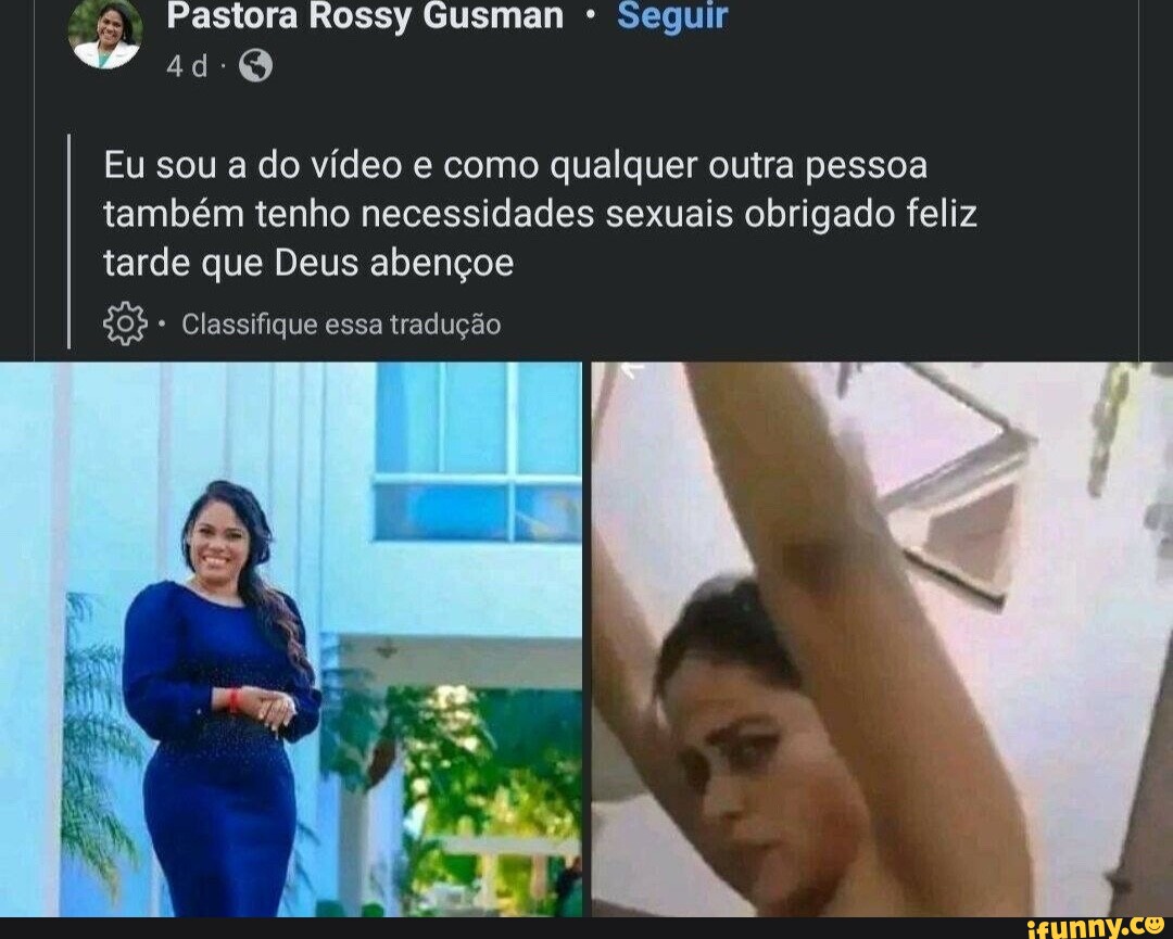 Pastora Rossy Gusman * Seguir Eu sou a do vídeo e como qualquer outra  pessoa também tenho necessidades sexuais obrigado feliz tarde que Deus  abençoe dos * Classifique essa tradução - iFunny Brazil