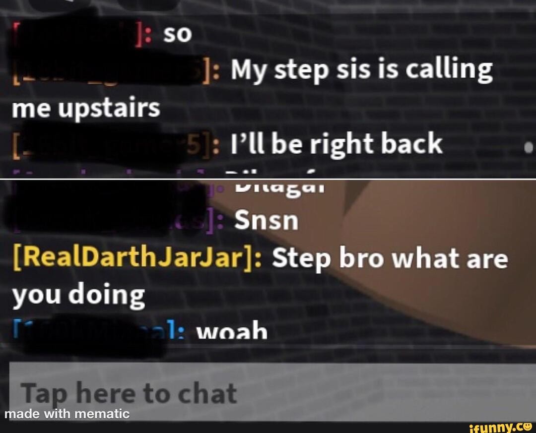 SO I: My step sis is calling me upstairs be right back rager Snsn Step bro  what are you doing Tap here to chat le woah - iFunny Brazil