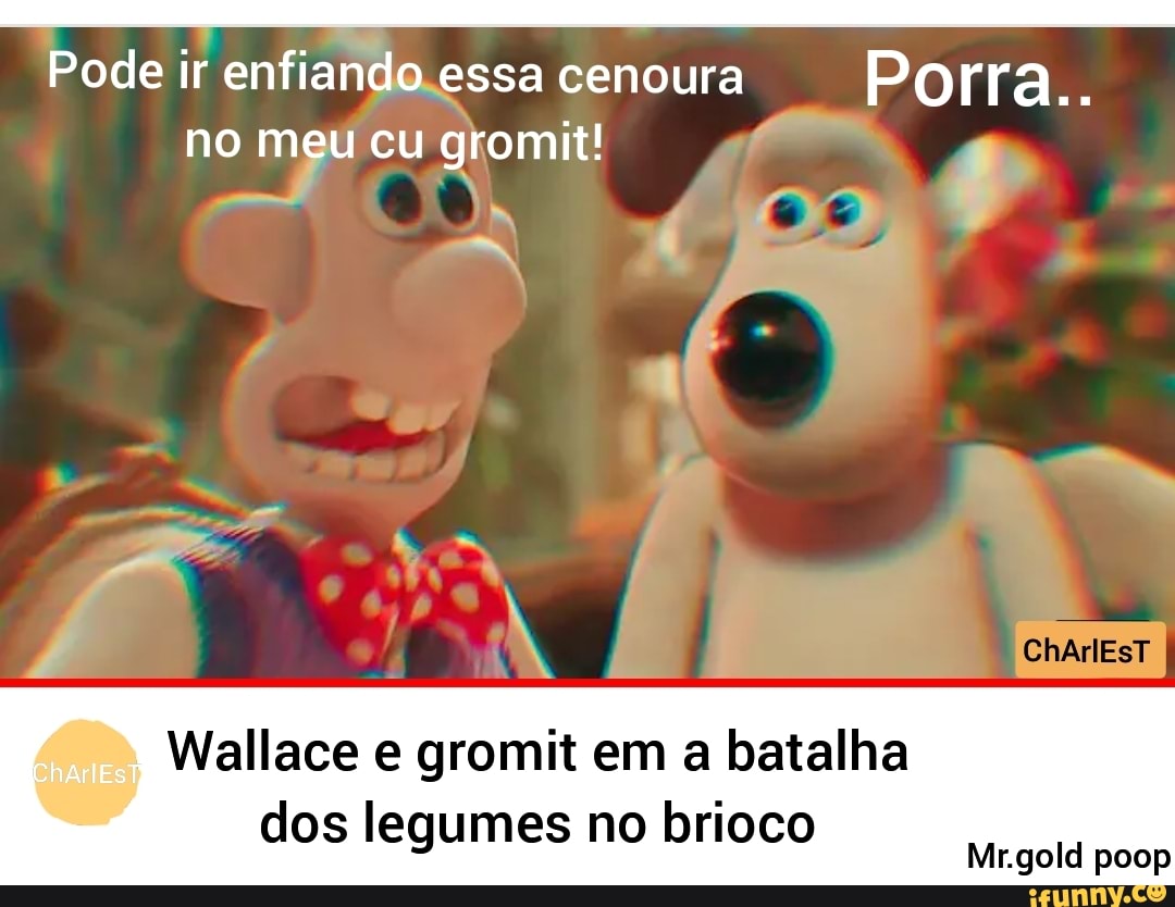 Pode ir enfiando essa cenoura Porra... no meu cu gkomit! Wallace e gromit  em a batalha dos legumes no brioco Mr.gold poop - iFunny Brazil