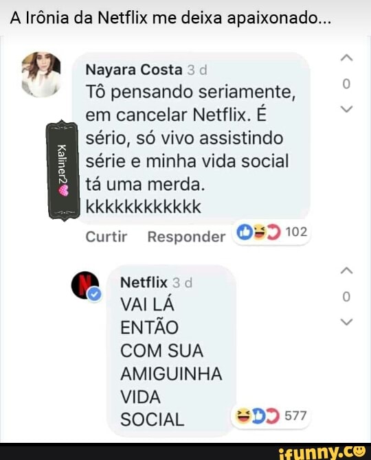 Nayara Costa : Tô pensando seriamente, em cancelar Netflix. É sério, só vivo  assistindo série e minha