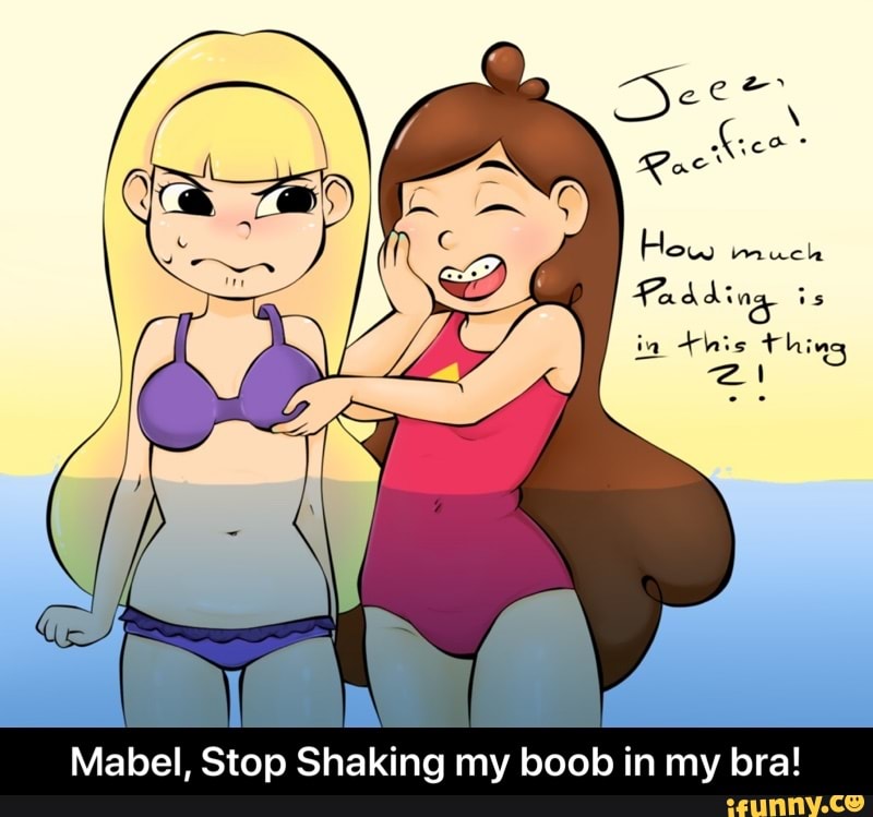 Mabel, Stop Shaking my boob in my bra! - Mabel, Stop Shaking my