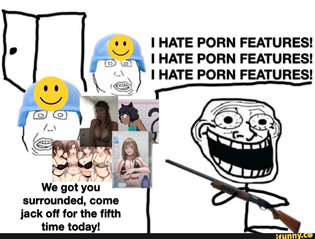1080px x 818px - HATE PORN FEATURES! HATE PORN FEATURES! I HATE PORN FEATURES! 00 AG We got  you surrounded, come jack off for the fifth time today! - iFunny Brazil