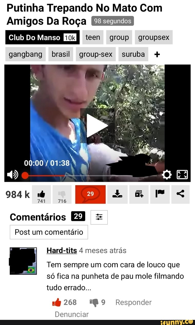 Putinha Trepando No Mato Com Amigos Da Roça gangbang brasil group-sex  suruba Tem sempre um com cara de louco que só fica na punheta de pau mole  filmando tudo errado... - iFunny