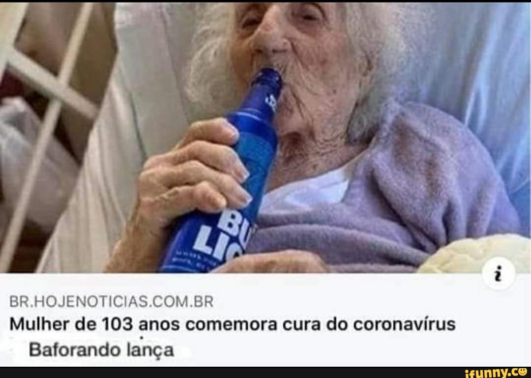 BR,HOJENOTICIAS.COM.BR Mulher de 103 anos comemora cura do coronavírus  Baforando lança - iFunny Brazil