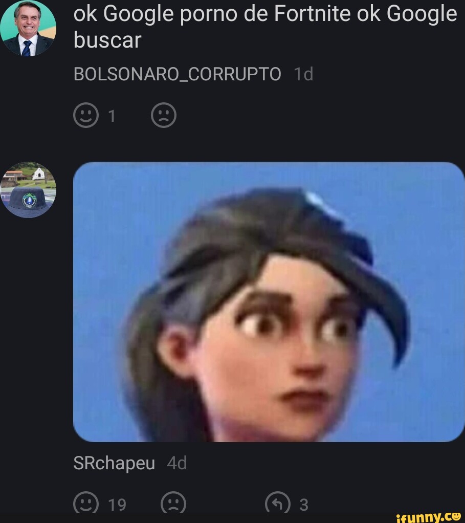 Ok Google porno de Fortnite ok Google buscar BOLSONARO_CORRUPTO id SRchapeu  - iFunny Brazil