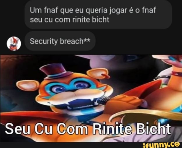 Um fnaf que eu queria jogar é o fnaf seu cu com rinite bicht Security  breach** Seu Cu Com Rinite Bicht - iFunny Brazil