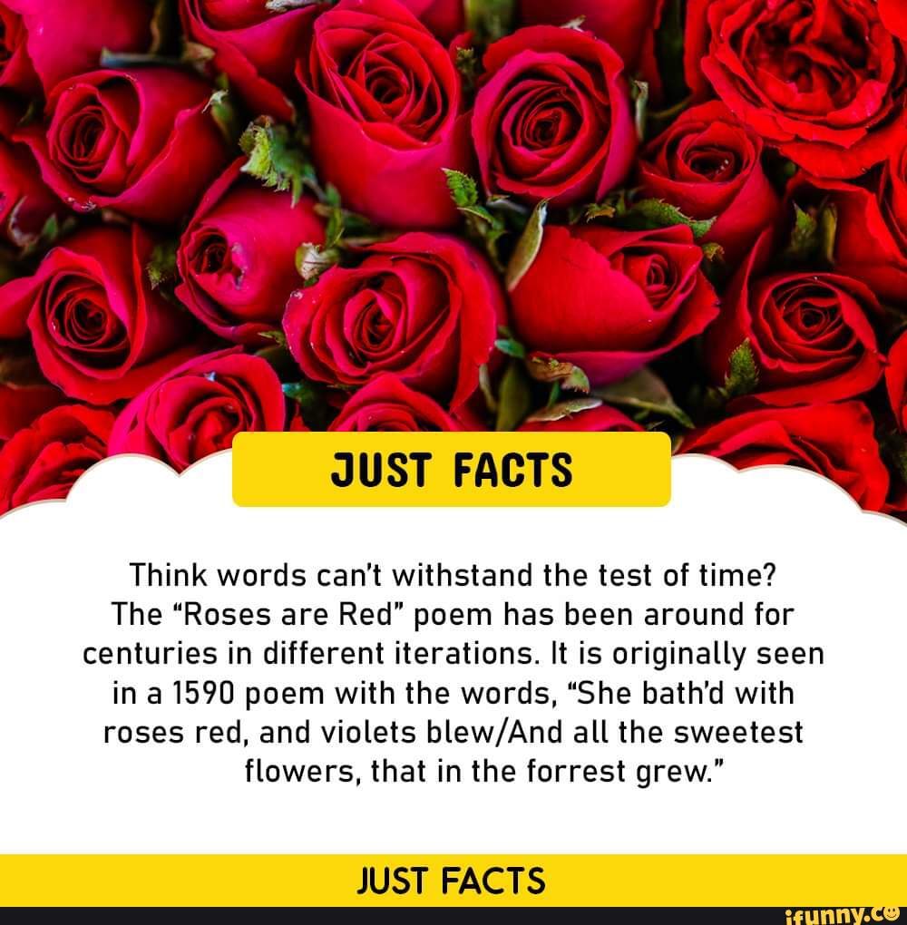 JUST FACTS Think words can't withstand the test of time? The "Roses are Red" poem has been