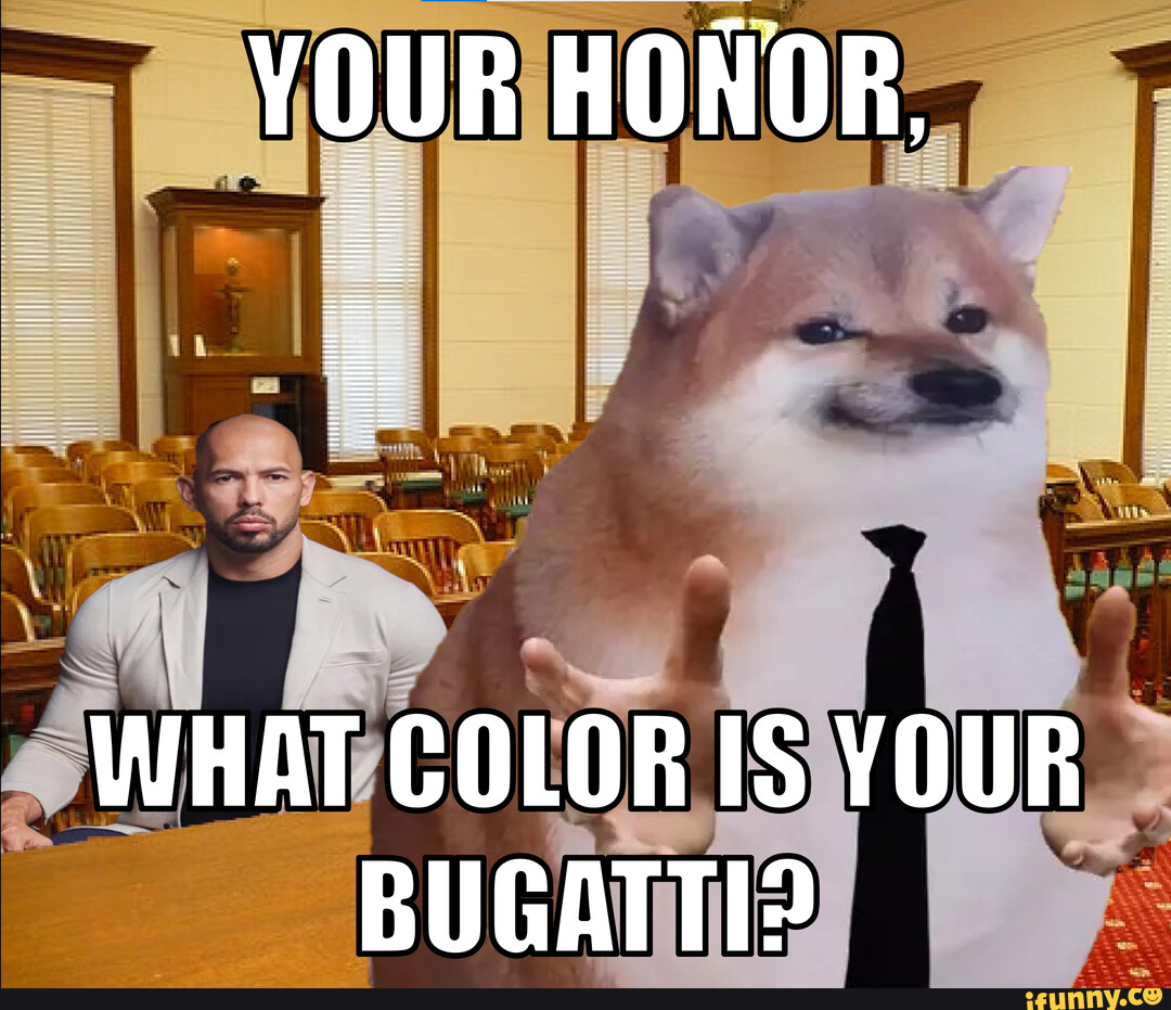 Your Honor, what color is your bugatti Andrew Tate Meme - YOUR HONOR