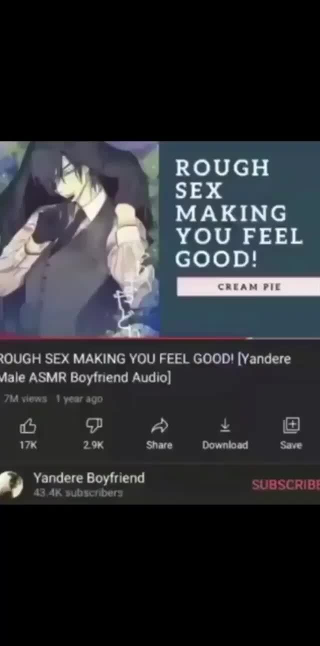 ROUGH SEX MAKING YOU FEEL GOOD! BIC SOUGH SEX MAKING YOU FEEL GOOD!  [Yandere Jale ASMR Boyfriend Audio] views year ago FF ~A B Share Download  Save Yandere Boyfriend sc 43 subscribers