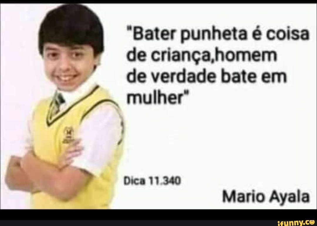 Bater punheta é coisa de criança homem de verdade bate em mulher