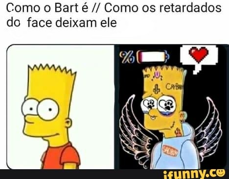 Como o Bart é Como os retardados do face deixam ele - iFunny Brazil