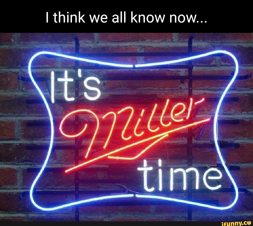 Millertime memes. Best Collection of funny Millertime pictures on iFunny  Brazil