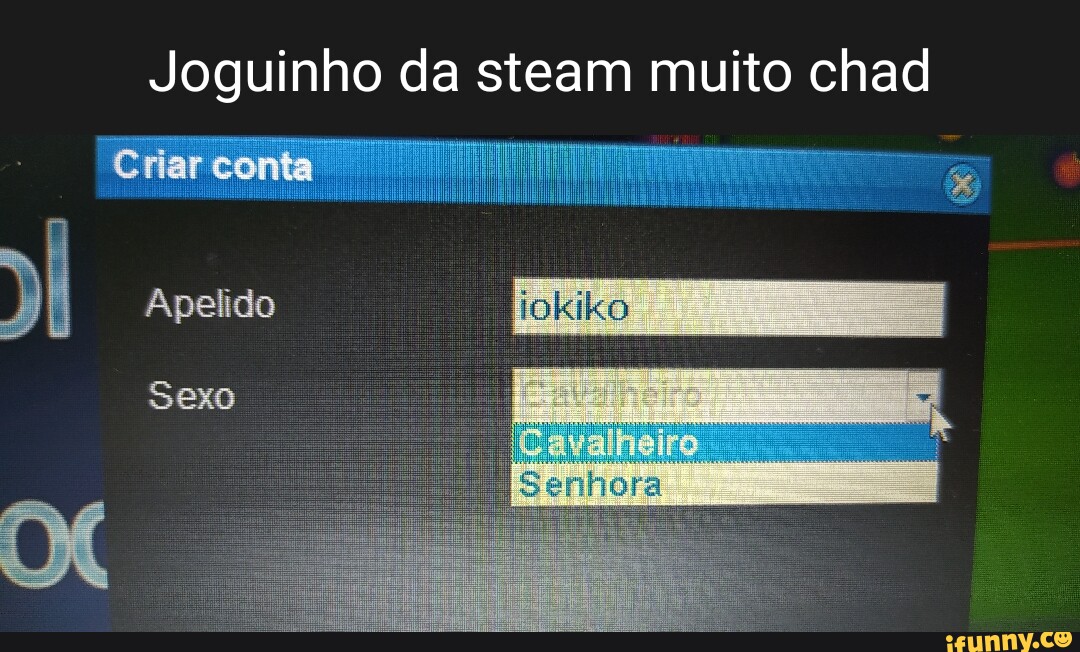 Joguinho da steam muito chad Criar conta Apelido Sexo - iFunny Brazil