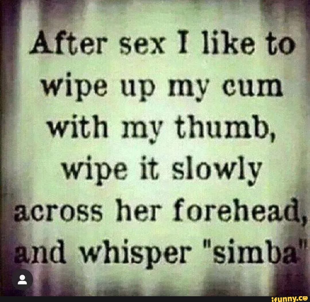 After sex I like to wipe up my cum with my thumb, wipe it slowly across her  forehead, md whisper 