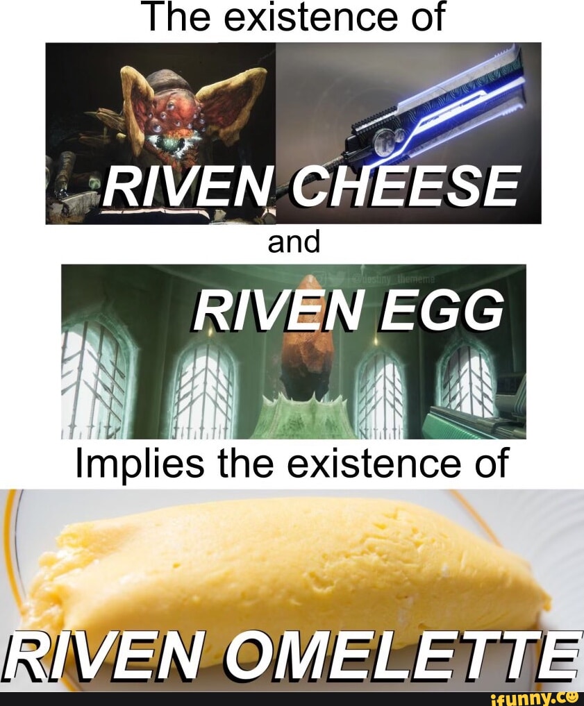 The existence o + "a RIVEN CHEESE and RIVEN EGG Implies the of