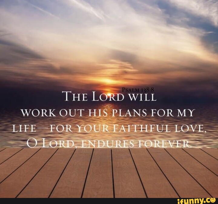 THE LORD WILL WORK OUT HIS PLANS FOR MY LIFE FOR YOUR PAITHFUL LOVE ...