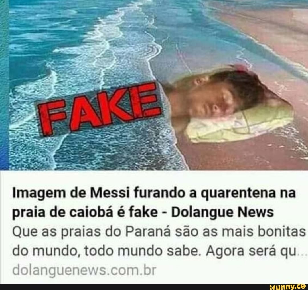 Imagem de Messi furando a quarentena na praia de caiobá é fake Que as praias  do Paraná são as mais bonitas do mundo, todo mundo sabe. Agora será qu  dolanguenews.com.br - iFunny