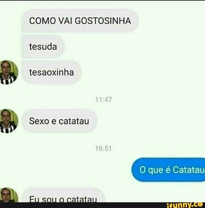COMO VAI GOSTOSINHA tesuda tesaoxinha Sexo e catatau O que é Catatau Eu ...